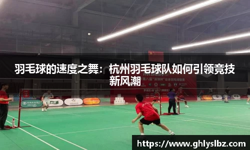羽毛球的速度之舞：杭州羽毛球队如何引领竞技新风潮
